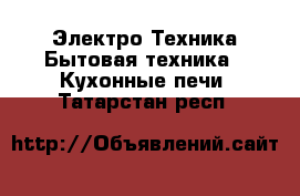 Электро-Техника Бытовая техника - Кухонные печи. Татарстан респ.